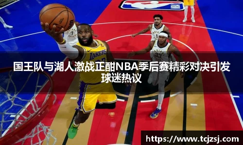 国王队与湖人激战正酣NBA季后赛精彩对决引发球迷热议